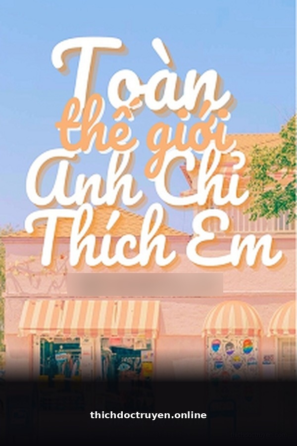Toàn Thế Giới Anh Chỉ Thích Em