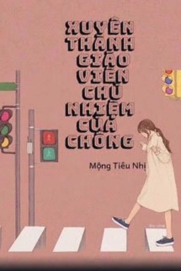 Xuyên Thành Giáo Viên Chủ Nhiệm Của Chồng